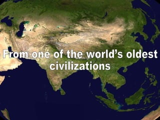 From one of the world’s oldest civilizations 
