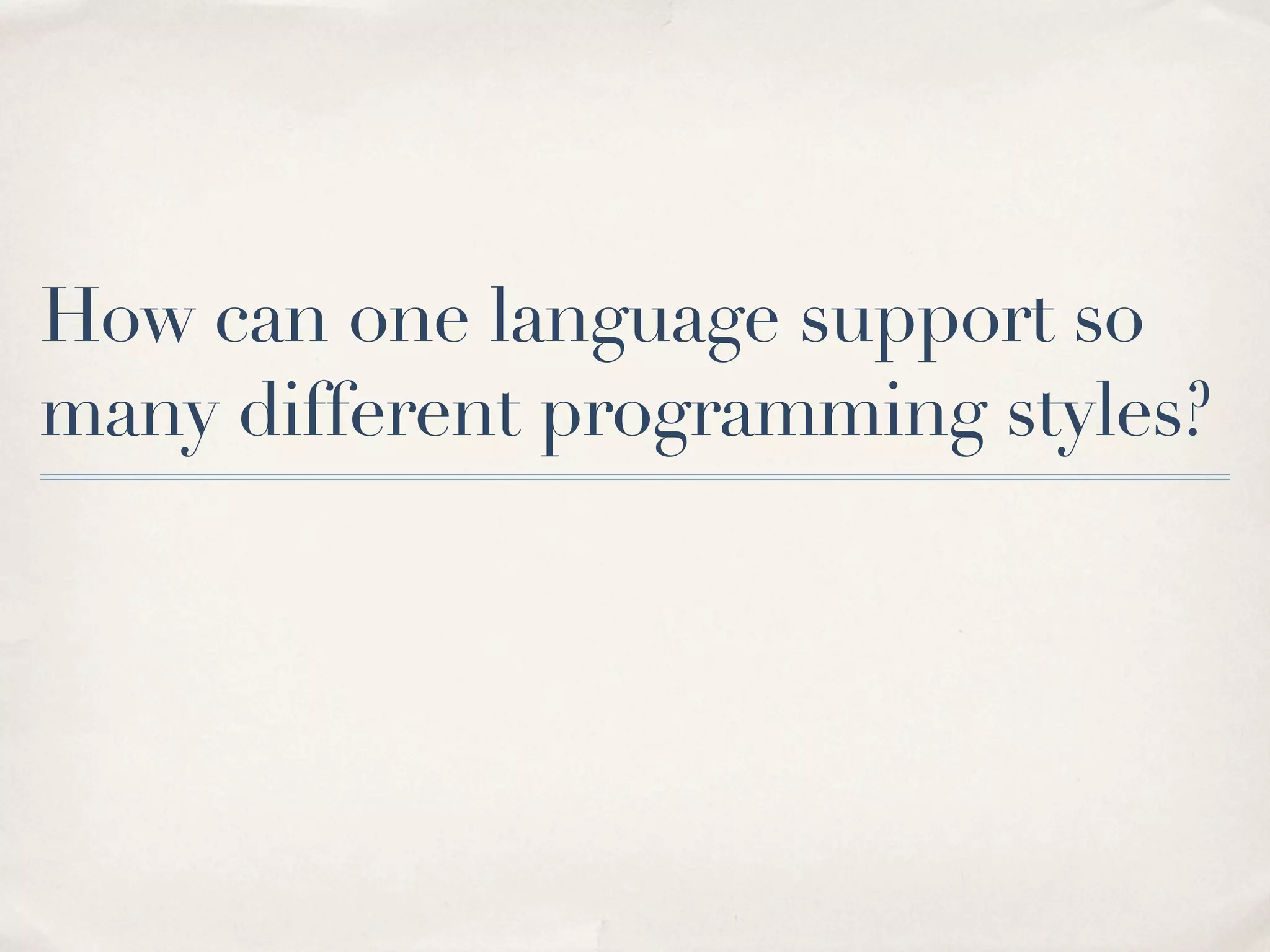How can one language support so many different programming styles? 