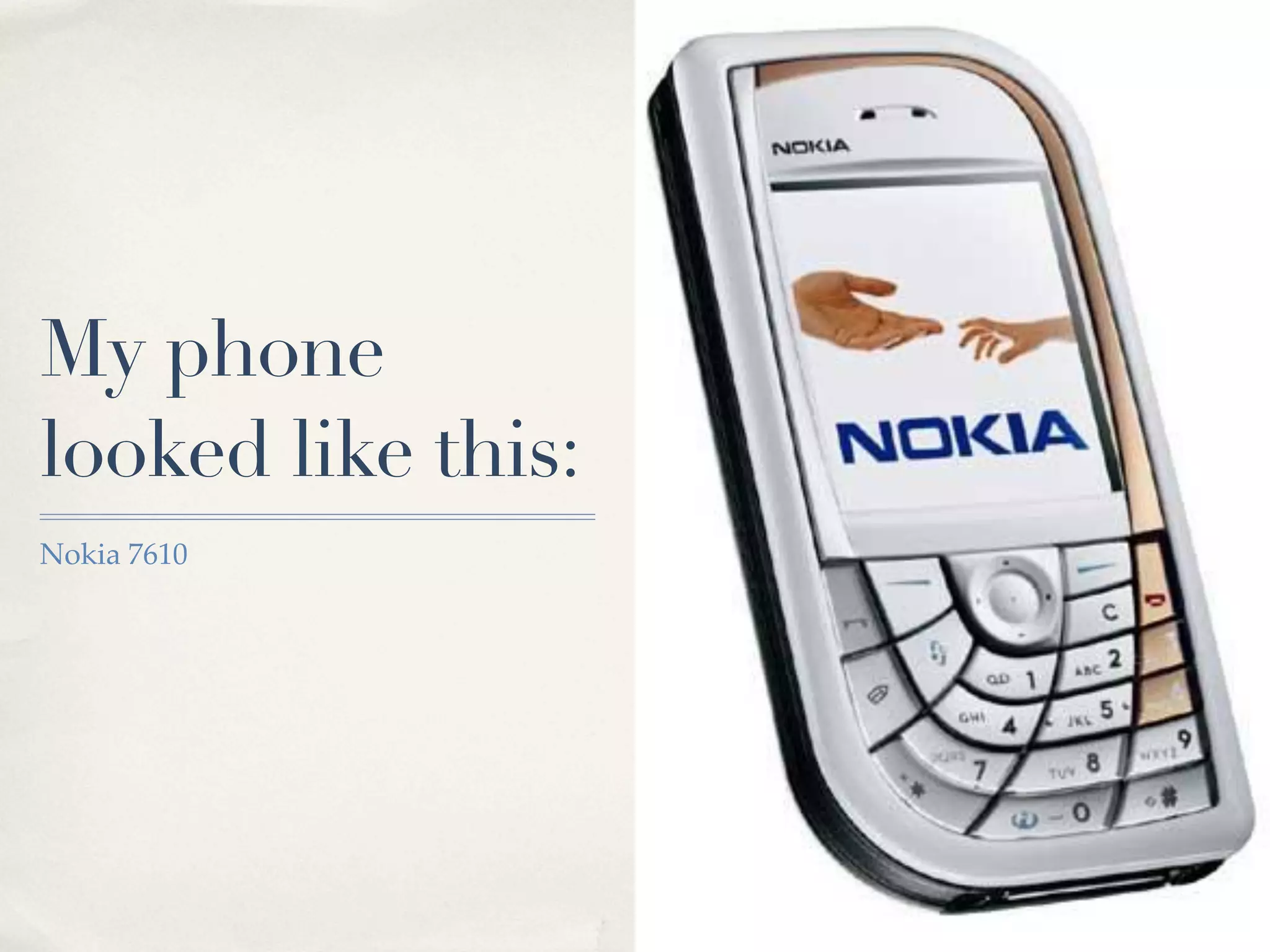 My phone looked like this: Nokia 7610 