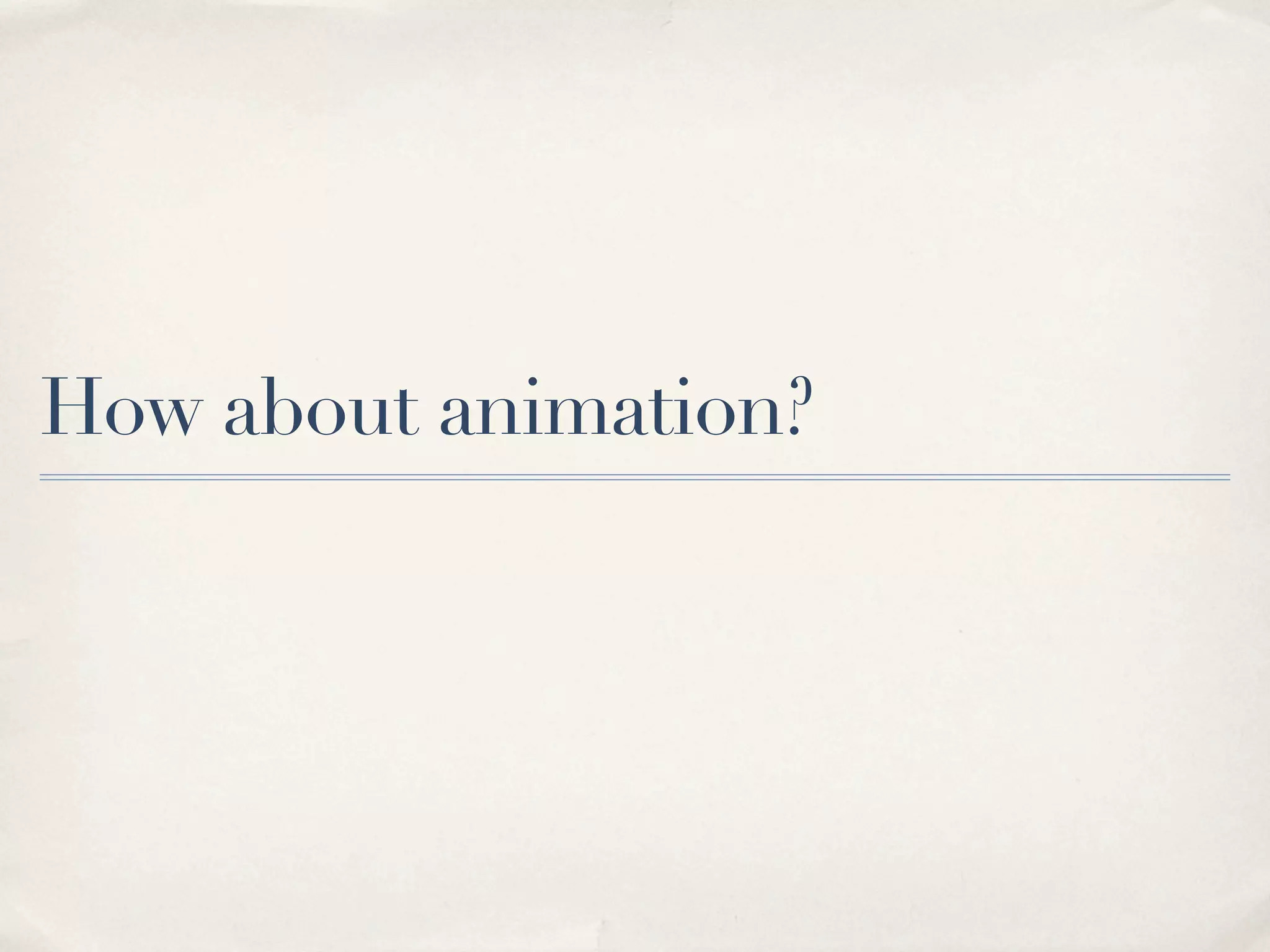 How about animation? 