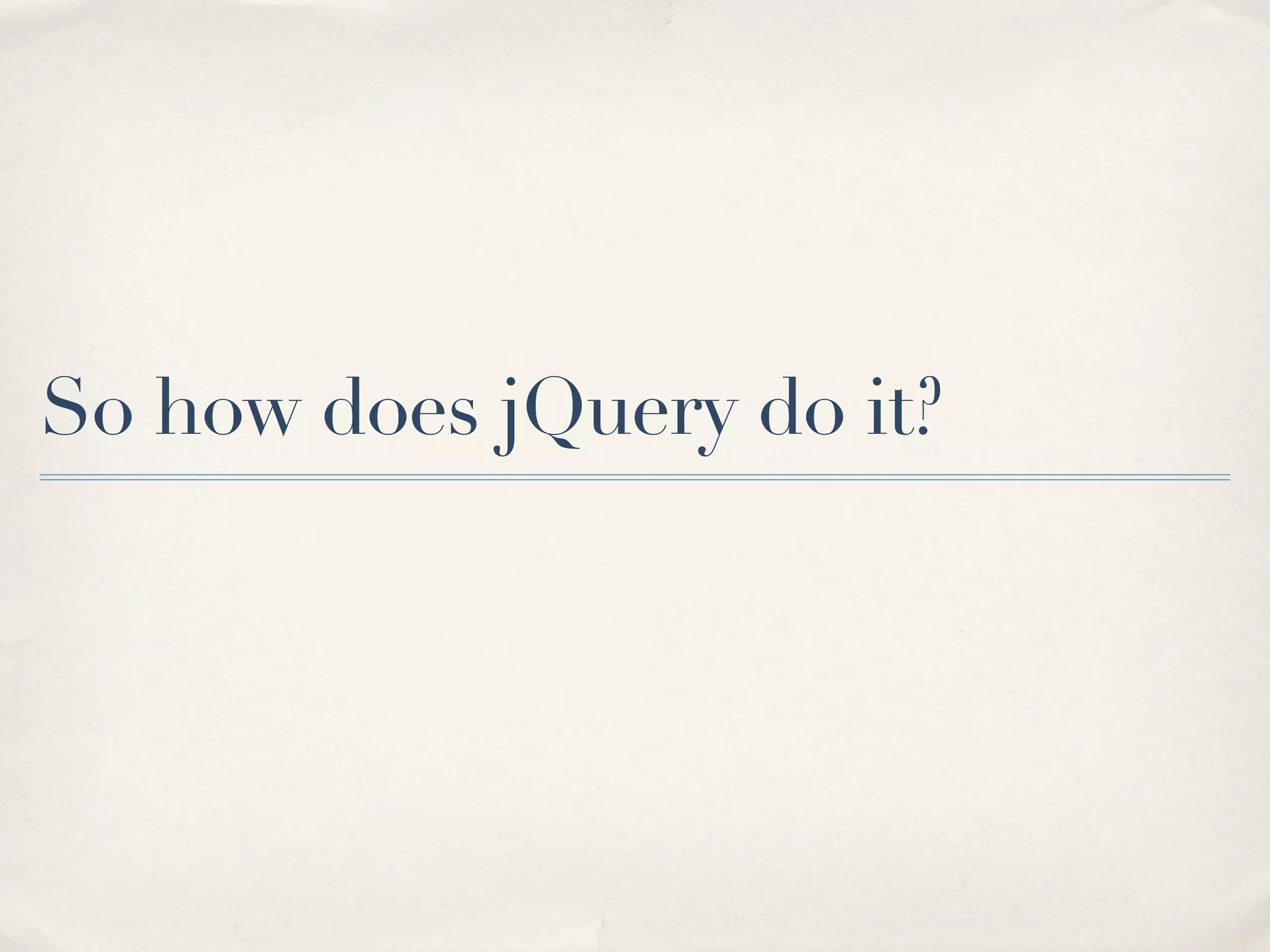 So how does jQuery do it? 