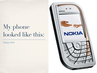 My phone
looked like this:
Nokia 7610
 