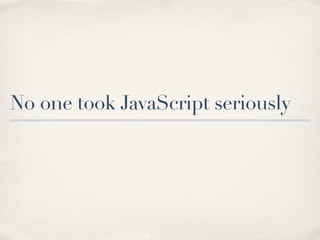 No one took JavaScript seriously
 