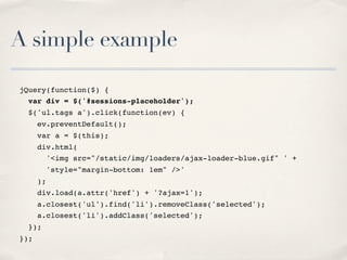 A simple example
jQuery(function($) {
var div = $('#sessions-placeholder');
$('ul.tags a').click(function(ev) {
ev.prevent...