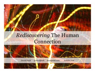 Rediscovering The Human
       Connection


 David Feldt   @davidfeldt   davidfeldt.com   jazlabs.com
 
