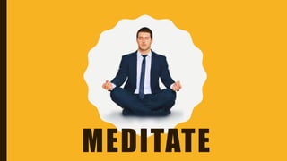 MEDITATE
 