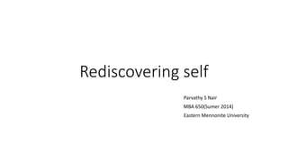 Rediscovering self
Parvathy S Nair
MBA 650(Sumer 2014)
Eastern Mennonite University
 