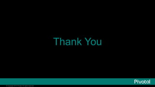 © Copyright 2014 Pivotal. All rights reserved. 
Thank You 
 