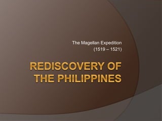 The Magellan Expedition
(1519 – 1521)
 