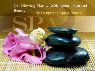 Get Glowing Skin with Skinphoria Spa and 
Beauty 
By Skinphoria Spa & Beauty 
 