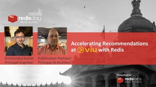 Amarendra Kumar
Principal Engineer
Kulbhushan Pachauri
Principal AI Architect
Accelerating Recommendations
at with Redis
 