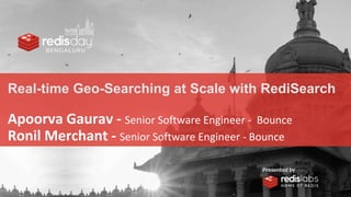 Real-time Geo-Searching at Scale with RediSearch
Apoorva Gaurav - Senior Software Engineer - Bounce
Ronil Merchant - Senior Software Engineer - Bounce
 