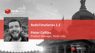 RedisTimeSeries 1.2
Pieter Cailliau
Product Manager, Redis Labs
 