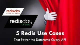 5 Redis Use Cases
That Power the Datorama Query API
 