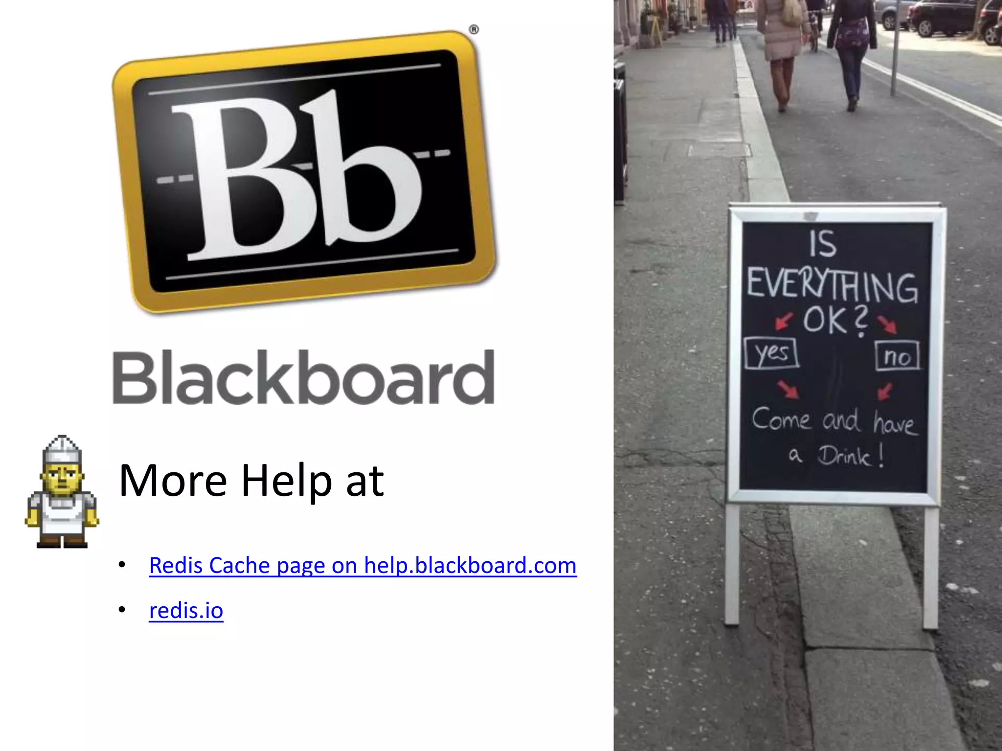 More Help at
• Redis Cache page on help.blackboard.com
• redis.io