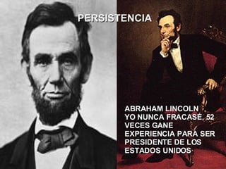 ABRAHAM LINCOLN  YO NUNCA FRACASÉ, 52 VECES GANE EXPERIENCIA PARA SER PRESIDENTE DE LOS ESTADOS UNIDOS PERSISTENCIA 