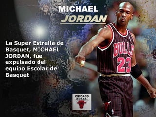 La Super Estrella de Basquet, MICHAEL JORDAN, fue expulsado del equipo Escolar de Basquet 