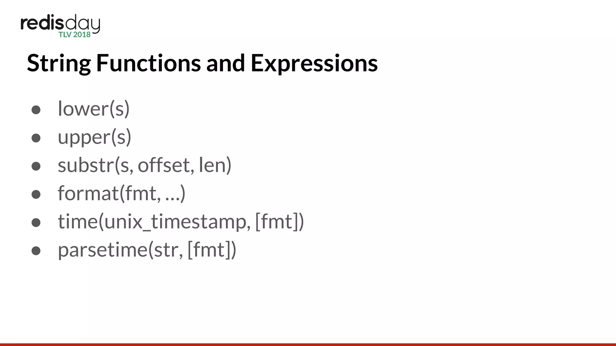 String Functions and Expressions
● lower(s)
● upper(s)
● substr(s, offset, len)
● format(fmt, …)
● time(unix_timestamp, [fmt])
● parsetime(str, [fmt])
 