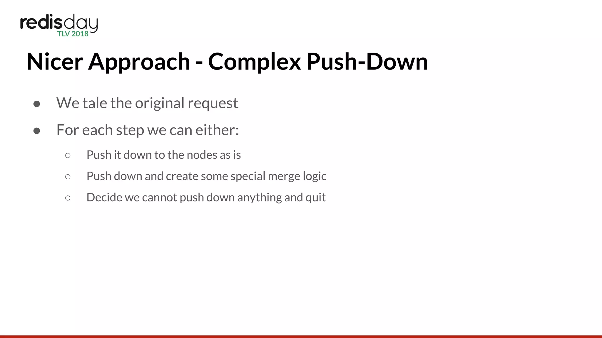 Nicer Approach - Complex Push-Down
● We tale the original request
● For each step we can either:
○ Push it down to the nodes as is
○ Push down and create some special merge logic
○ Decide we cannot push down anything and quit
 