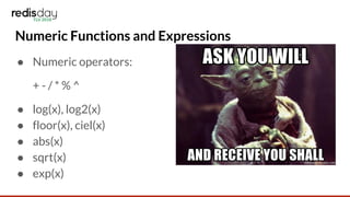 Numeric Functions and Expressions
● Numeric operators:
+ - / * % ^
● log(x), log2(x)
● floor(x), ciel(x)
● abs(x)
● sqrt(x)
● exp(x)
 