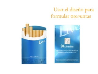 Usar el diseño para  formular preguntas   
