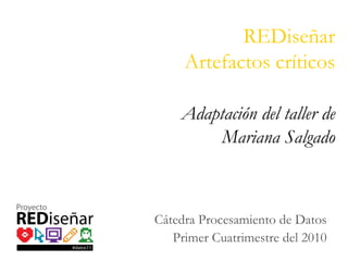 REDiseñar Artefactos críticos   Adaptación del taller de Mariana Salgado Cátedra Procesamiento de Datos Primer Cuatrimestre del 2010 