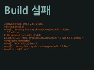 Build 실패
charsyam@108:~/redis-2.8.7$ make
cd src && make all
make[1]: Entering directory `/home/charsyam/redis-2.8.7/src'
...