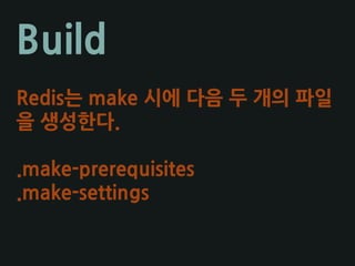 Build
Redis는 make 시에 다음 두 개의 파일
을 생성한다.
.make-prerequisites
.make-settings
 