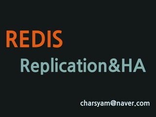 REDIS
charsyam@naver.com
Replication&HA
 