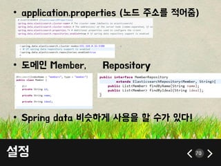 설정 70
• application.properties (노드 주소를 적어줌)
• 도메읶 Member, Repository
• Spring data 비슷하게 사용을 할 수가 있다!
 