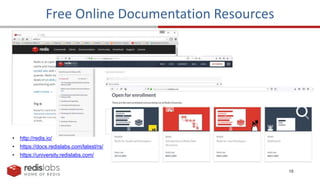 15
Free Online Documentation Resources
• http://redis.io/
• https://docs.redislabs.com/latest/rs/
• https://university.redislabs.com/
 