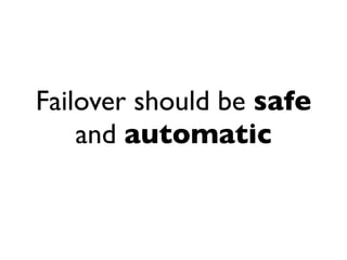 Failover should be safe
    and automatic
 