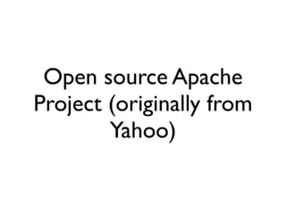 Open source Apache
Project (originally from
        Yahoo)
 