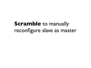 Scramble to manually
reconﬁgure slave as master
 