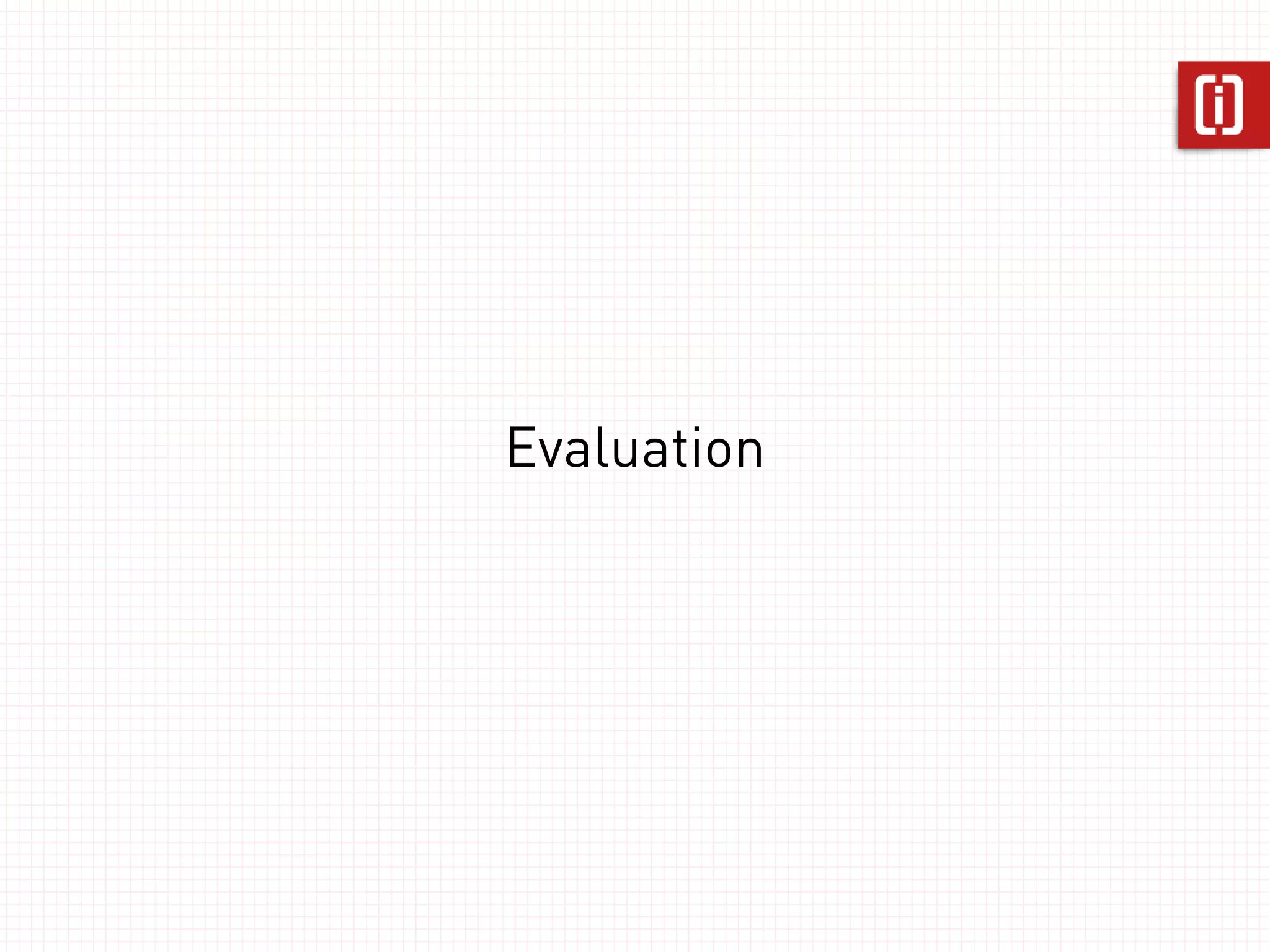 Evaluation
 