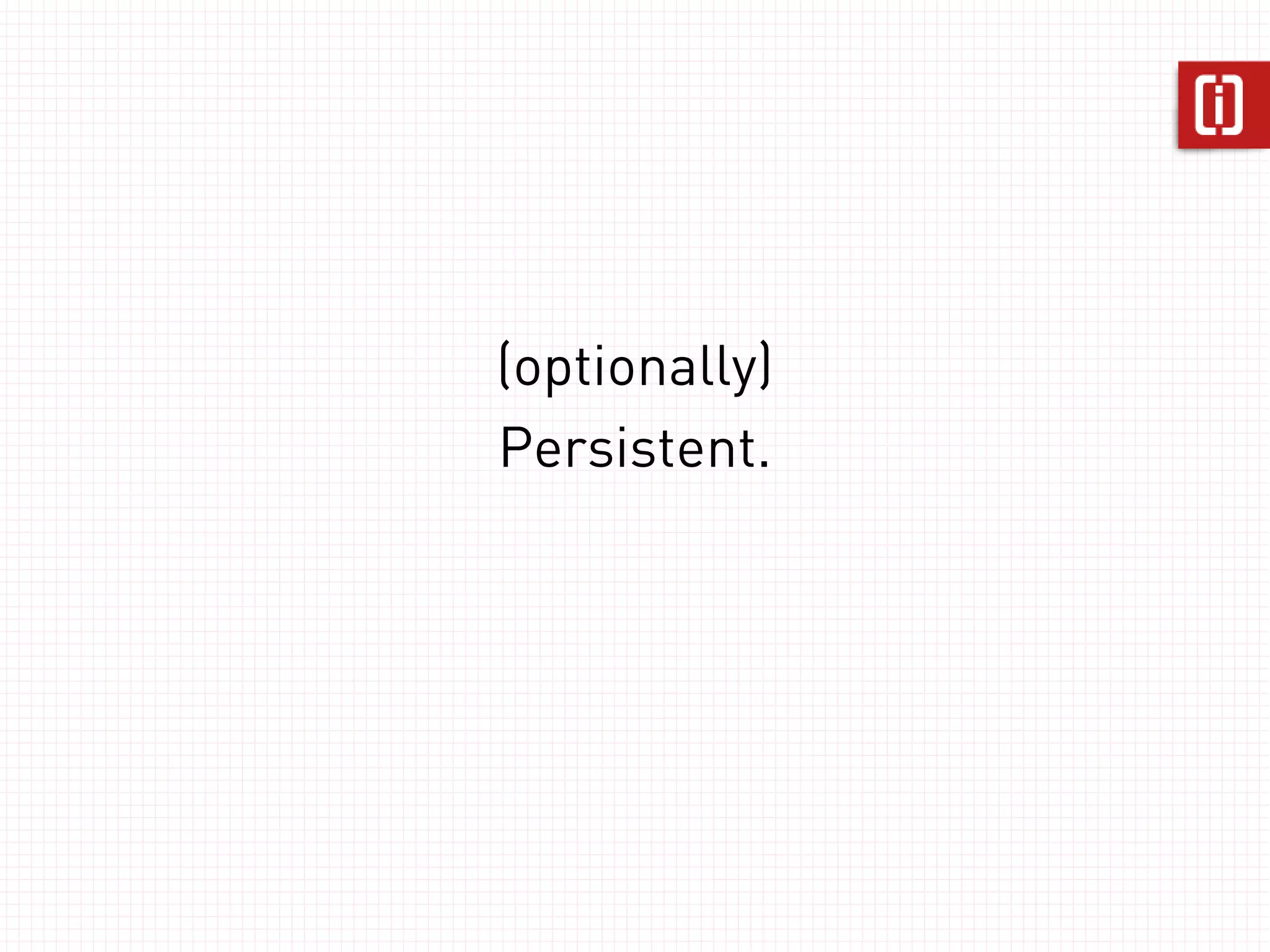 (optionally)
Persistent.
 