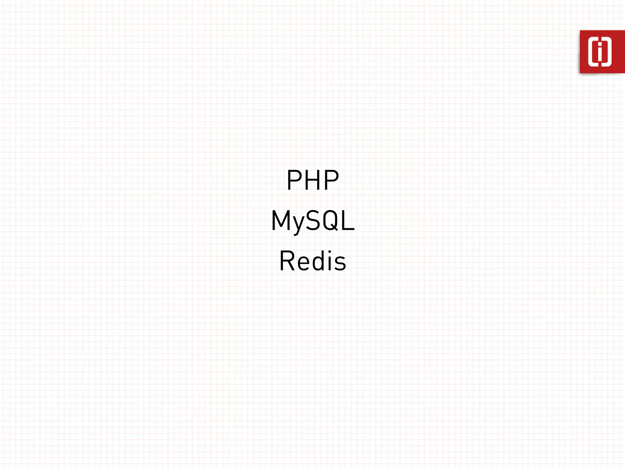 PHP
 MySQL
Memcache
 