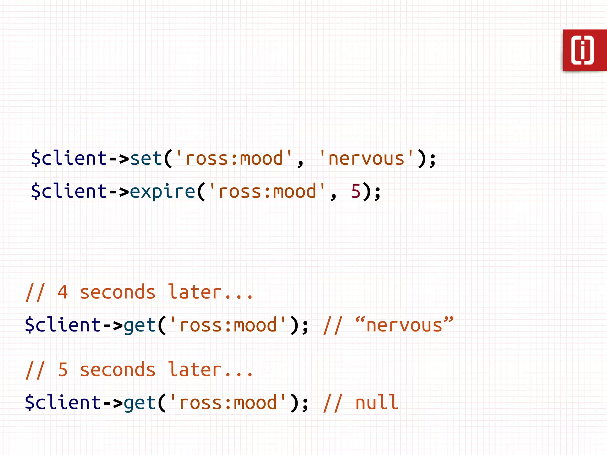 $client->set('ross:mood', 'nervous');




// Later
$client->get('ross:mood'); // returns “nervous”
 