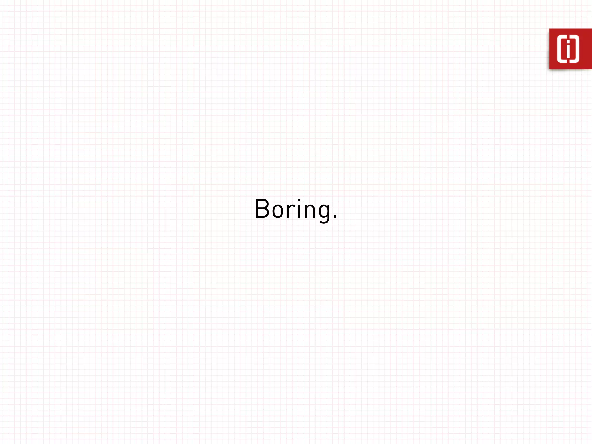 Boring.
 