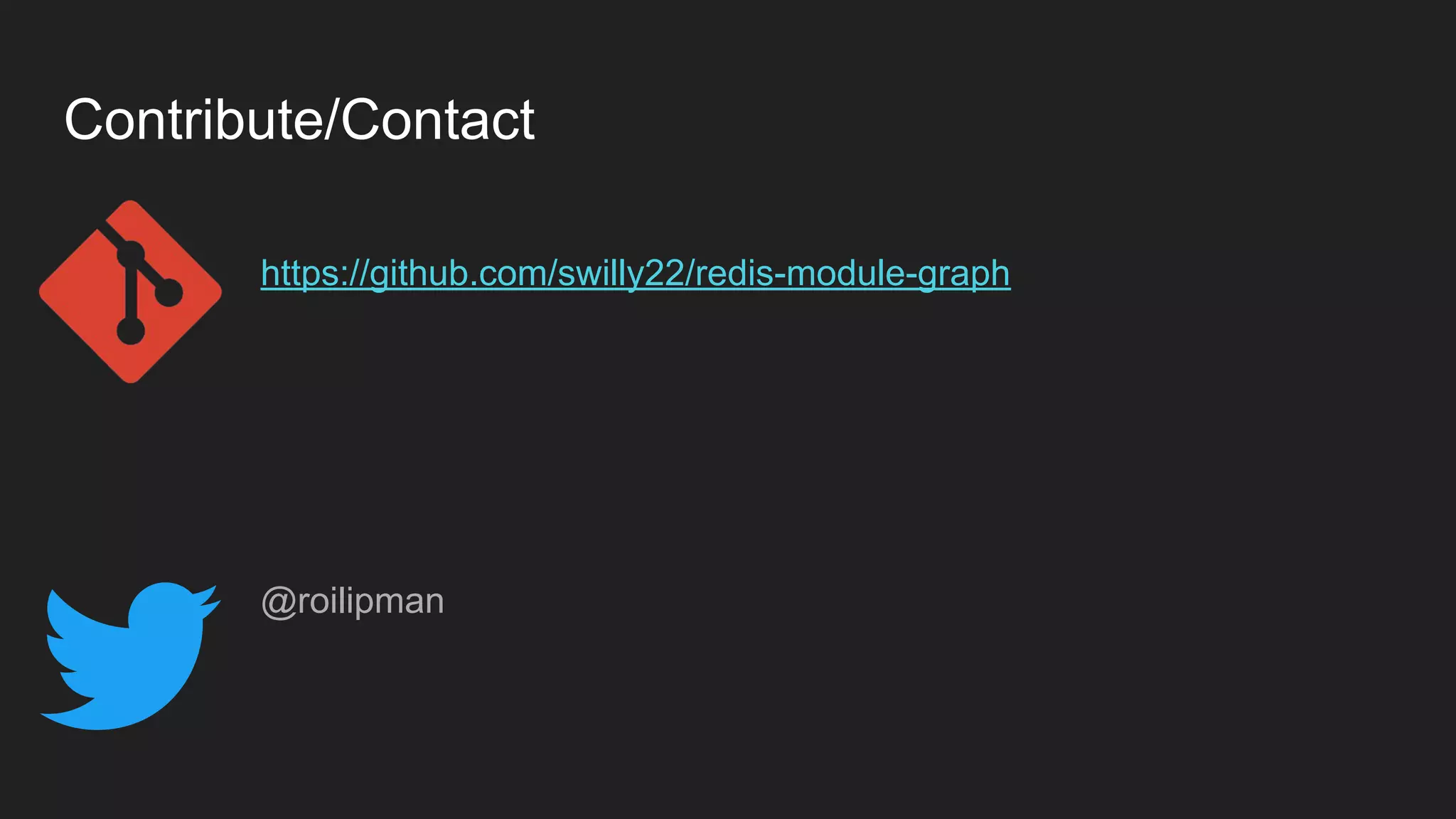 Contribute/Contact
https://github.com/swilly22/redis-module-graph
@roilipman
 