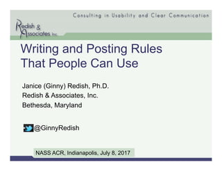 Writing and Posting Rules
That People Can Use
Janice (Ginny) Redish, Ph.D.
Redish & Associates, Inc.
Bethesda, Maryland
NASS ACR, Indianapolis, July 8, 2017
@GinnyRedish
 