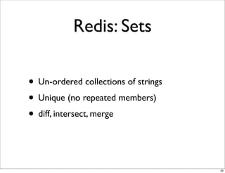 Redis: Sets

• Un-ordered collections of strings
• Unique (no repeated members)
• diff, intersect, merge


                                      29
 