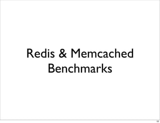 Redis & Memcached
   Benchmarks


                    53
 