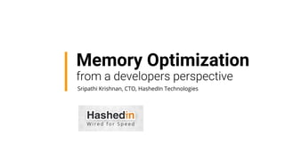 Memory Optimization
Sripathi Krishnan, CTO, HashedIn Technologies
 