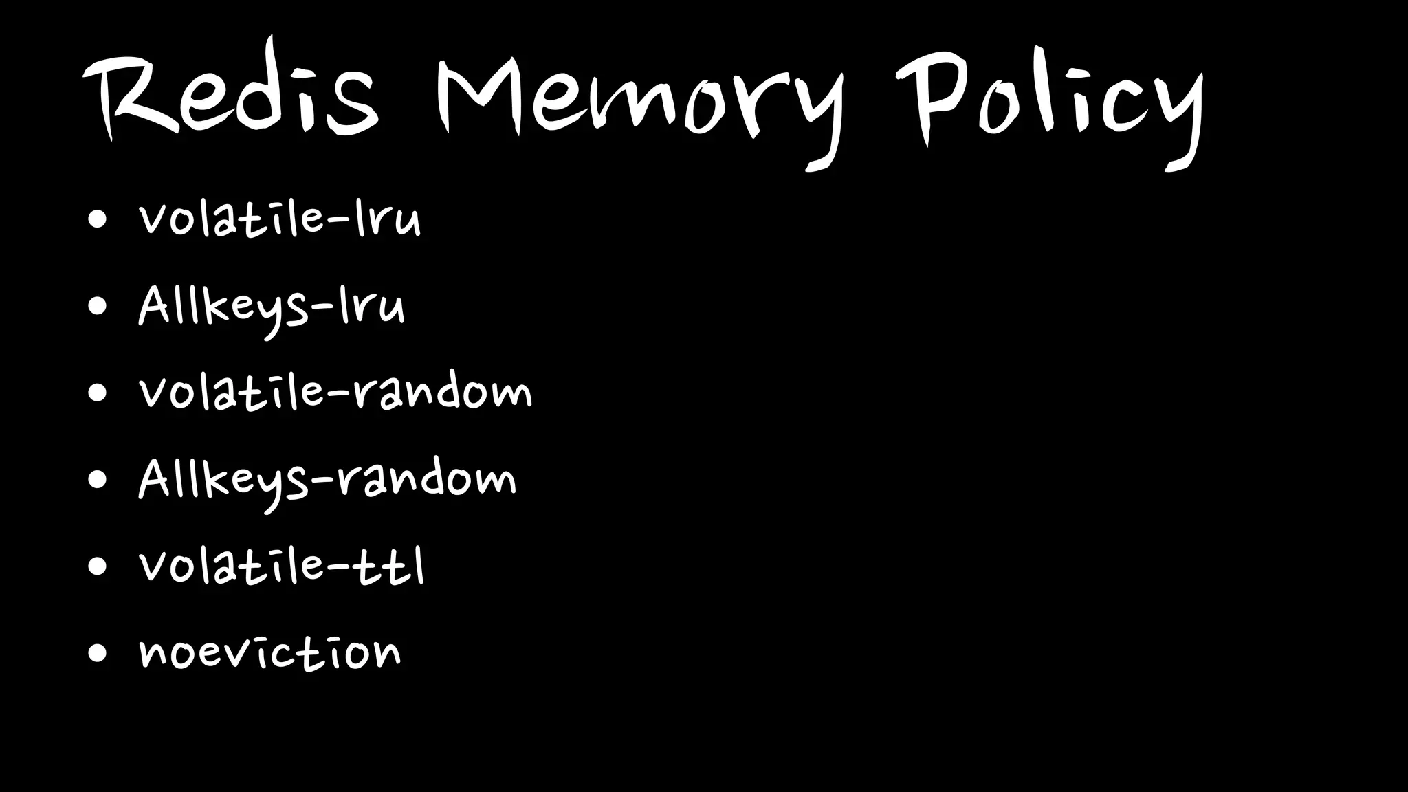 Redis Memory Policy• Volatile-lru
• Allkeys-lru
• Volatile-random
• Allkeys-random
• Volatile-ttl
• noeviction
 