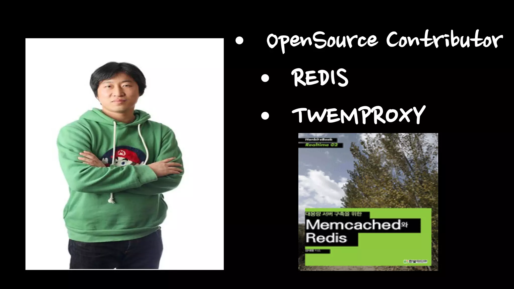 • OpenSource Contributor
• REDIS
• TWEMPROXY
 