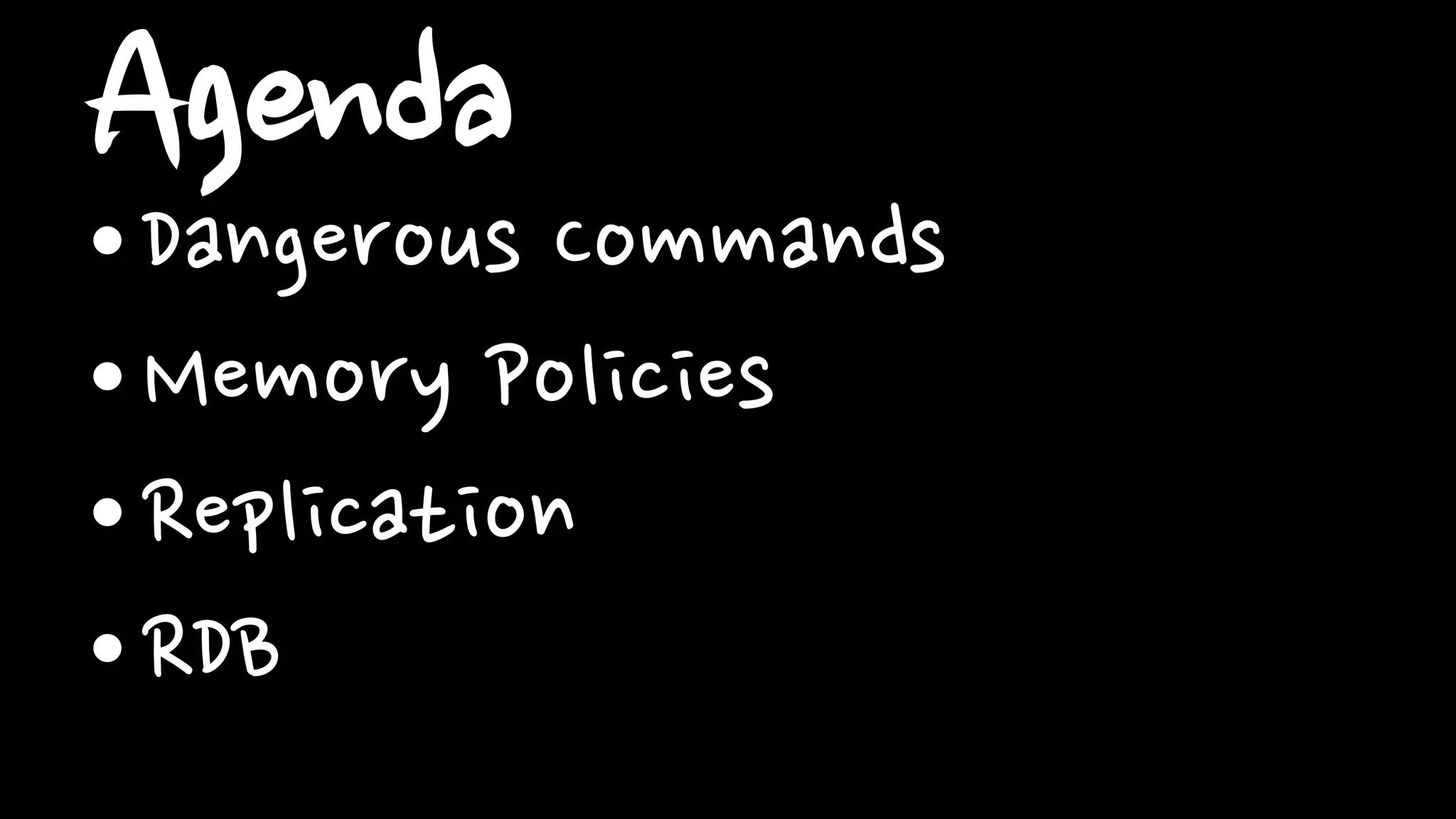 Agenda
•Dangerous Commands
•Memory Policies
•Replication
•RDB
 