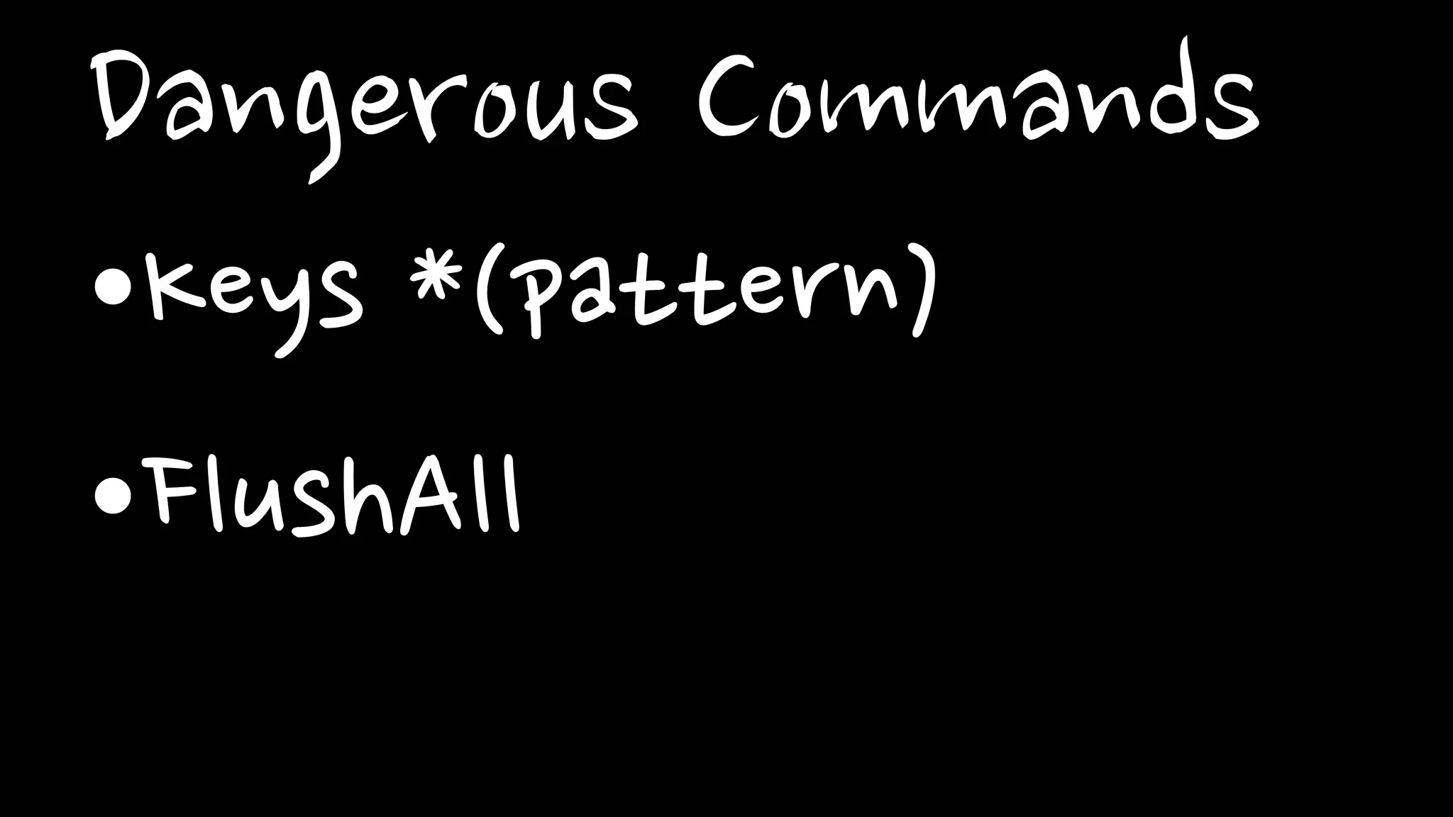Dangerous Commands
•Keys *(pattern)
•FlushAll
 