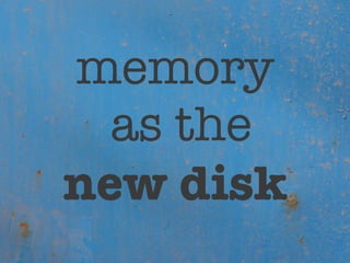 memory
  as the
new disk
 