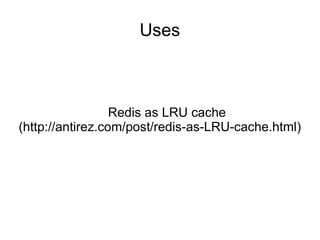 Uses Redis as LRU cache (http://antirez.com/post/redis-as-LRU-cache.html) 